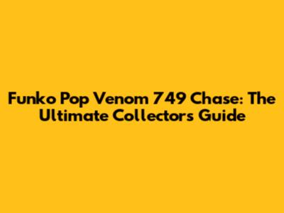 Funko Pop Venom 749 Chase: The Ultimate Collector's Guide