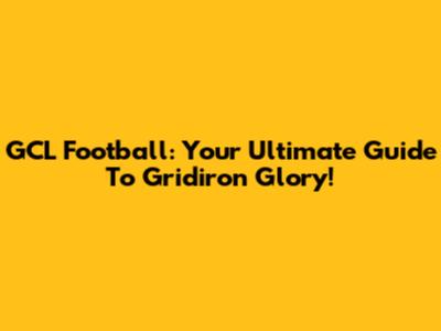 GCL Football: Your Ultimate Guide To Gridiron Glory!
