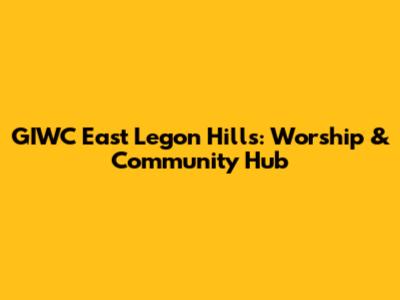 GIWC East Legon Hills: Worship & Community Hub
