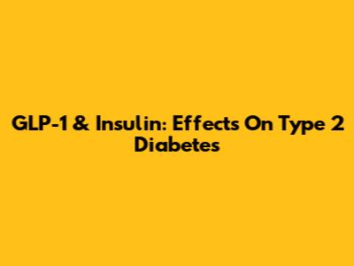 GLP-1 & Insulin: Effects On Type 2 Diabetes