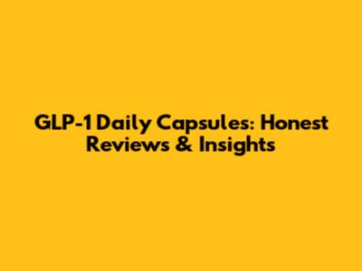 GLP-1 Daily Capsules: Honest Reviews & Insights