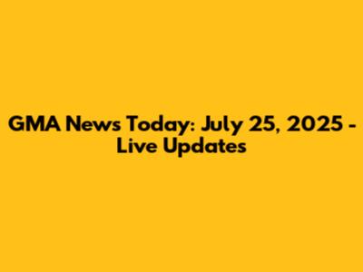 GMA News Today: July 25, 2025 - Live Updates