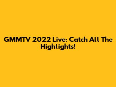 GMMTV 2022 Live: Catch All The Highlights!