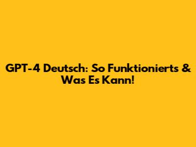GPT-4 Deutsch: So Funktioniert's & Was Es Kann!