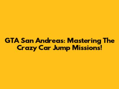 GTA San Andreas: Mastering The Crazy Car Jump Missions!