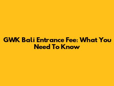 GWK Bali Entrance Fee: What You Need To Know