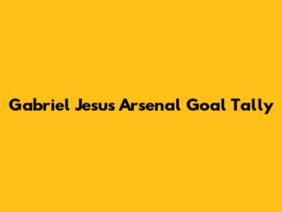 Gabriel Jesus' Arsenal Goal Tally