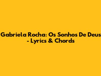 Gabriela Rocha: Os Sonhos De Deus - Lyrics & Chords