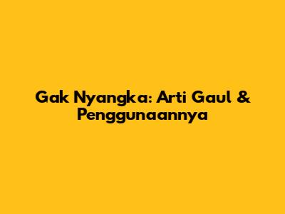 Gak Nyangka: Arti Gaul & Penggunaannya