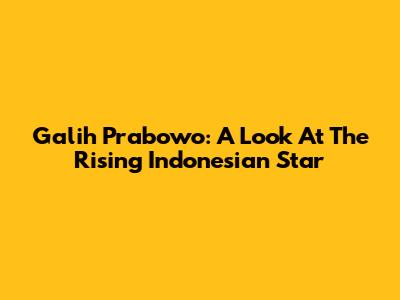Galih Prabowo: A Look At The Rising Indonesian Star