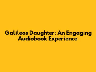 Galileo's Daughter: An Engaging Audiobook Experience