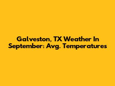 Galveston, TX Weather In September: Avg. Temperatures