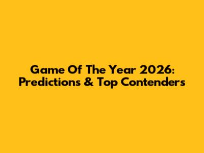 Game Of The Year 2026: Predictions & Top Contenders