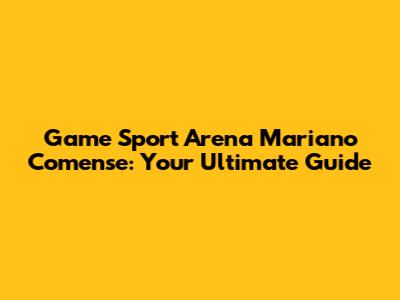 Game Sport Arena Mariano Comense: Your Ultimate Guide
