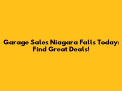 Garage Sales Niagara Falls Today: Find Great Deals!