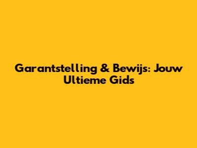 Garantstelling & Bewijs: Jouw Ultieme Gids