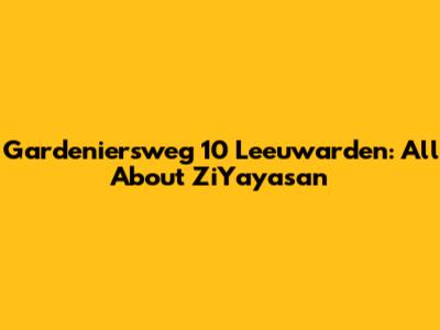 Gardeniersweg 10 Leeuwarden: All About ZiYayasan