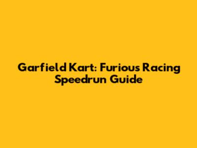 Garfield Kart: Furious Racing Speedrun Guide