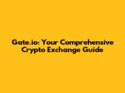 Gate.io: Your Comprehensive Crypto Exchange Guide