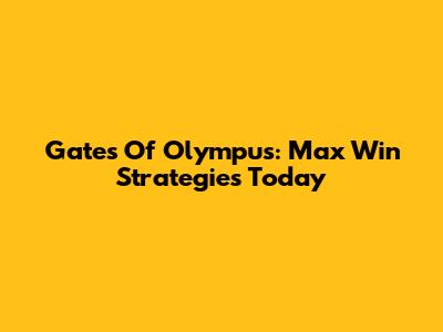 Gates Of Olympus: Max Win Strategies Today