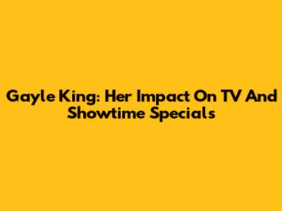 Gayle King: Her Impact On TV And Showtime Specials