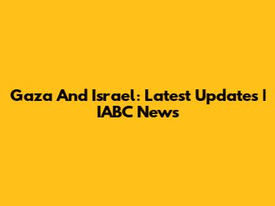 Gaza And Israel: Latest Updates | IABC News