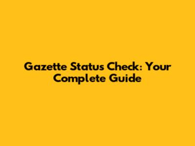 Gazette Status Check: Your Complete Guide