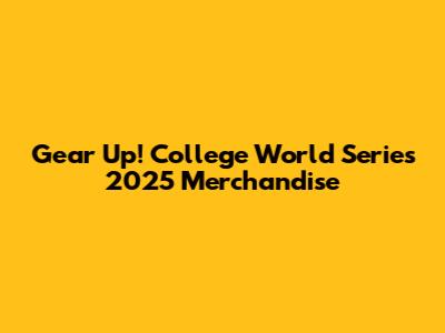 Gear Up! College World Series 2025 Merchandise