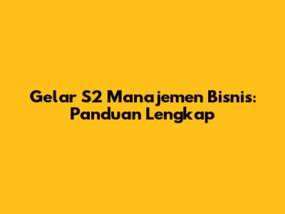 Gelar S2 Manajemen Bisnis: Panduan Lengkap