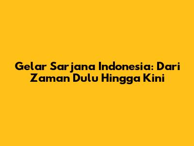 Gelar Sarjana Indonesia: Dari Zaman Dulu Hingga Kini