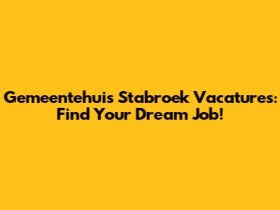 Gemeentehuis Stabroek Vacatures: Find Your Dream Job!