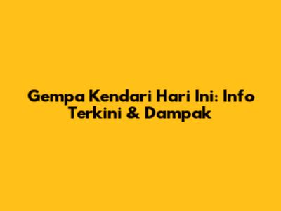 Gempa Kendari Hari Ini: Info Terkini & Dampak