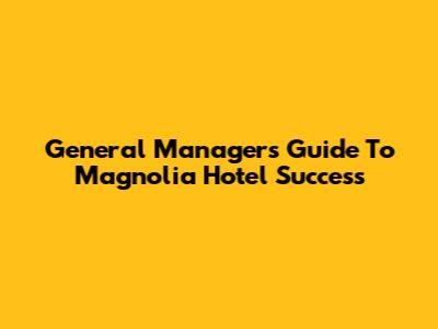 General Manager's Guide To Magnolia Hotel Success