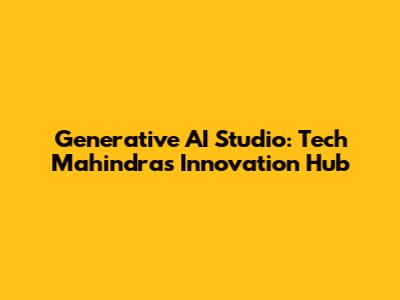 Generative AI Studio: Tech Mahindra's Innovation Hub