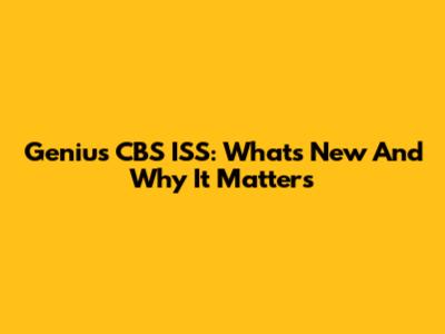Genius CBS ISS: What's New And Why It Matters