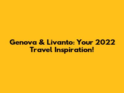 Genova & Livanto: Your 2022 Travel Inspiration!
