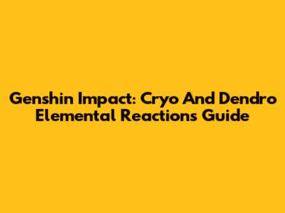 Genshin Impact: Cryo And Dendro Elemental Reactions Guide
