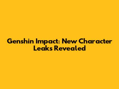 Genshin Impact: New Character Leaks Revealed