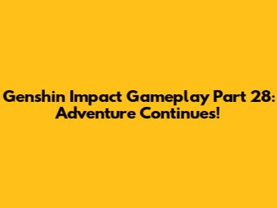 Genshin Impact Gameplay Part 28: Adventure Continues!