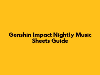 Genshin Impact Nightly Music Sheets Guide