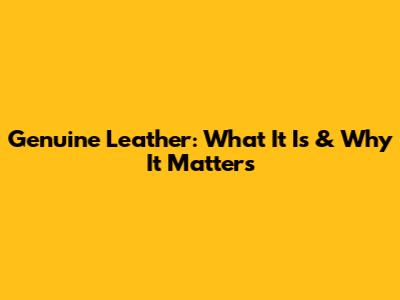 Genuine Leather: What It Is & Why It Matters