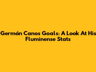 Germán Cano's Goals: A Look At His Fluminense Stats