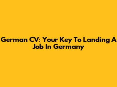German CV: Your Key To Landing A Job In Germany