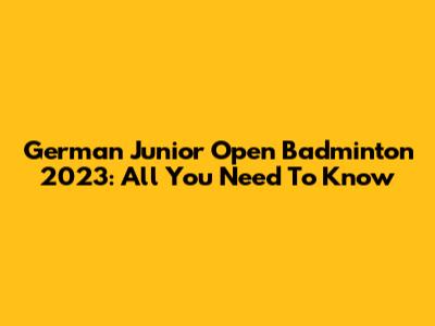 German Junior Open Badminton 2023: All You Need To Know