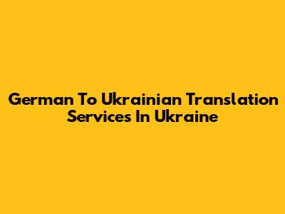 German To Ukrainian Translation Services In Ukraine