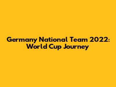 Germany National Team 2022: World Cup Journey