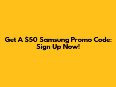 Get A $50 Samsung Promo Code: Sign Up Now!