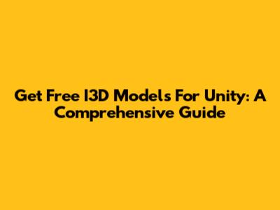 Get Free I3D Models For Unity: A Comprehensive Guide