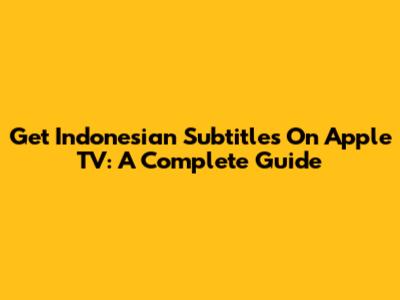 Get Indonesian Subtitles On Apple TV: A Complete Guide