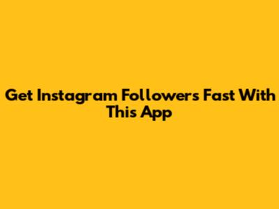 Get Instagram Followers Fast With This App